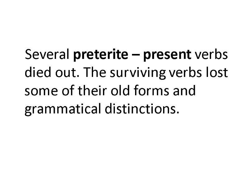 Several preterite – present verbs died out. The surviving verbs lost some of their